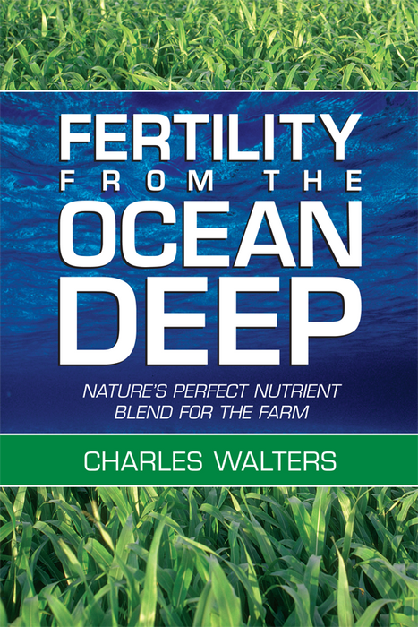 Fertility From The Ocean Deep book by Charles Walters. Natural farm nutrients, perfect blend for soil health & crop growth.