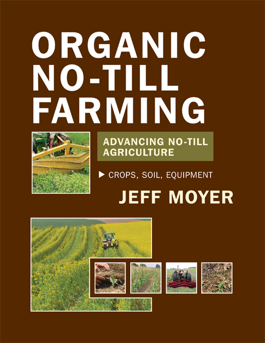 Organic No-Till Farming by Jeff Moyer. Tractor, roller-crimper, planting, crops, healthy soil, cover crops.
