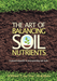 The Art of Balancing Soil Nutrients: Guide to interpreting soil tests. Rich soil, grass, seedling. By William McKibben.
